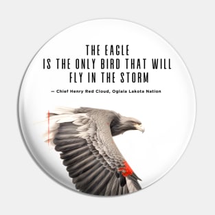 National Native American Heritage Month: "The eagle is the only bird that will fly in the storm..." — Chief Henry Red Cloud, Lakota on a light (Knocked Out) background Pin