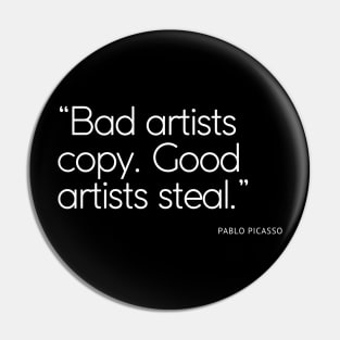 Bad artists copy. Good artists steal Pin