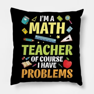 I'm A Math Teacher Of Course I Have Problems Happy Students Pillow