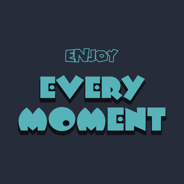 Enjoy Every Moment by TeePwr