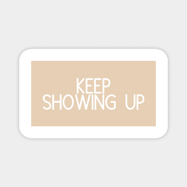 Keep Showing Up - Motivational and Inspiring Work Quotes Magnet by BloomingDiaries