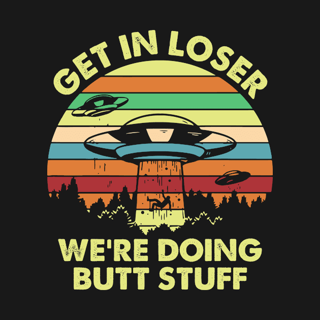 Get in Loser We're Doing Butt Stuff Funny Alien by Asaadi