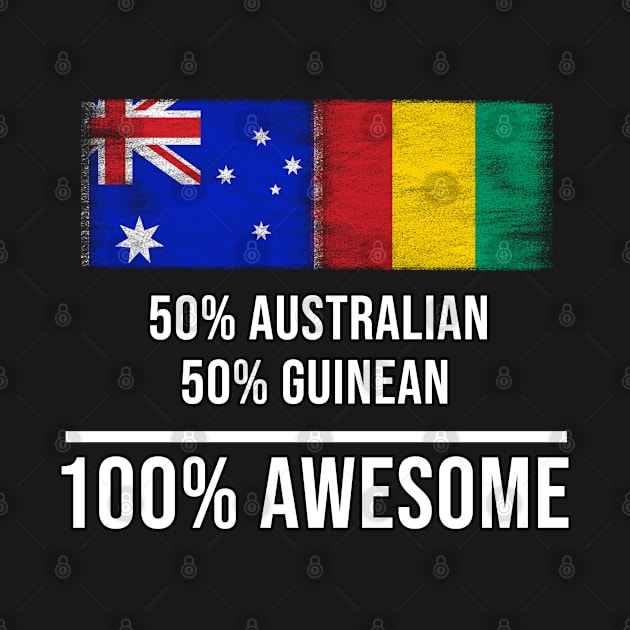 50% Australian 50% Guinean 100% Awesome - Gift for Guinean Heritage From Guinea by Country Flags