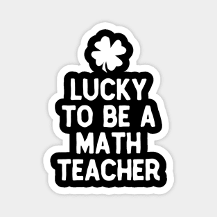 Lucky To Be A Math Teacher St Patricks Day Irish Magnet