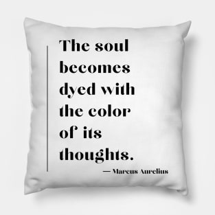 'The soul becomes dyed with the colour of its thoughts.' Marcus Aurelius Pillow