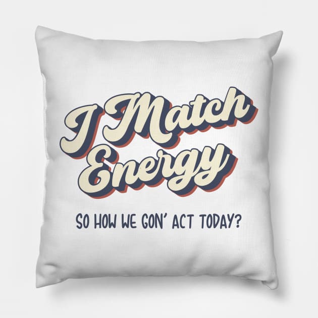 I match Energy so you decide how we gon act Pillow by UniqueBoutiqueTheArt