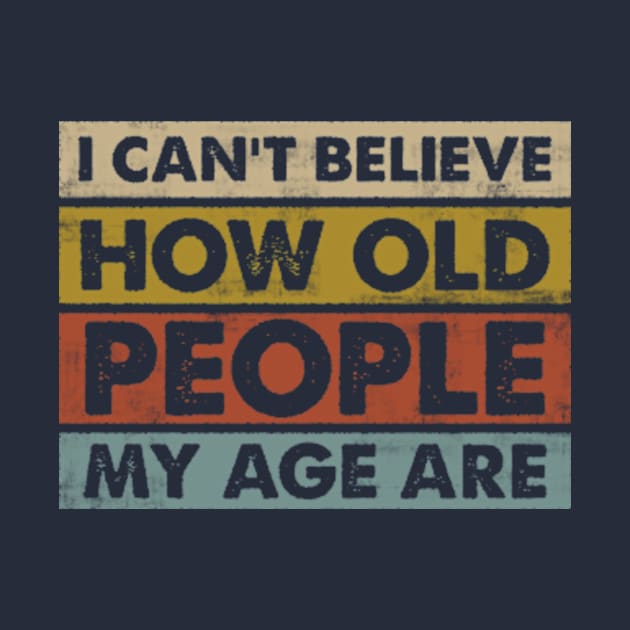 I can't Believe How old people my age are funny Sarcastic by CreativeSalek