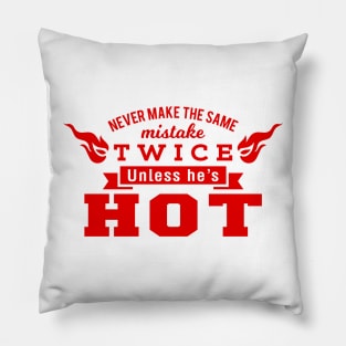 Never Make the Same Mistake Twice Unless He's Hot Pillow