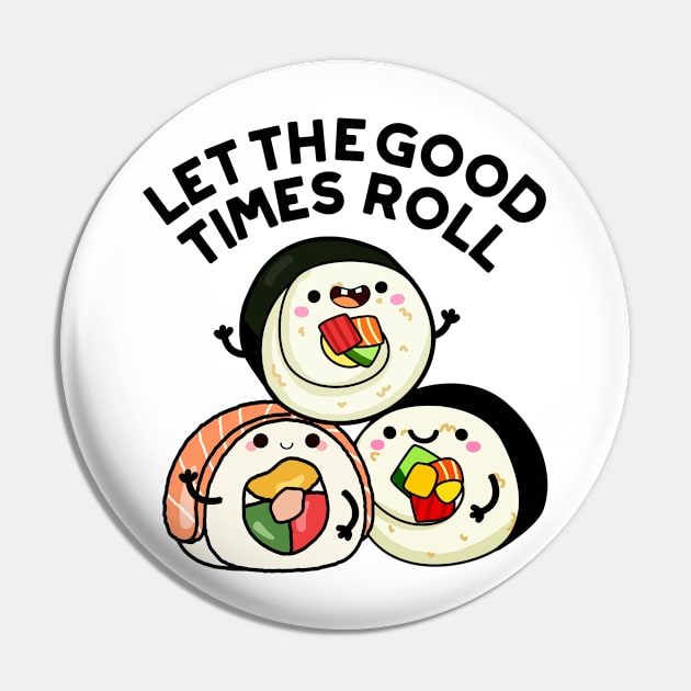 Let The Good Times Roll Funny Sushi Puns Pin by punnybone