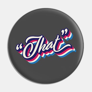 You should put "That" on a T-shirt Pin