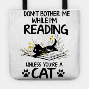 Don't Bother Me While I'm Reading Unless You're A Cat Book Lover Tote