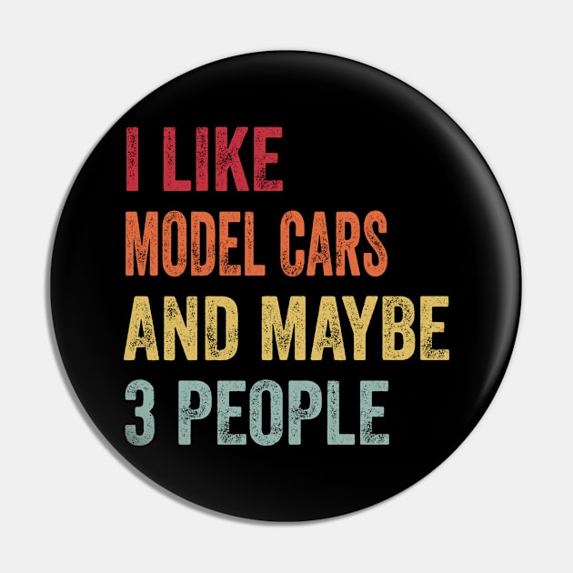 I Like Model Cars & Maybe 3 People Model Cars Lovers Gift Pin by ChadPill