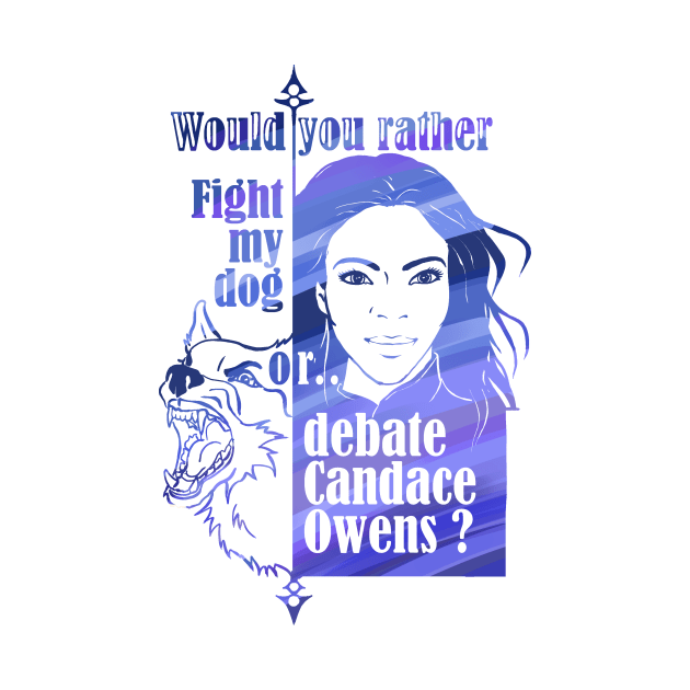 Would you rather fight my dog or debate Candace Owens? by Animalistics