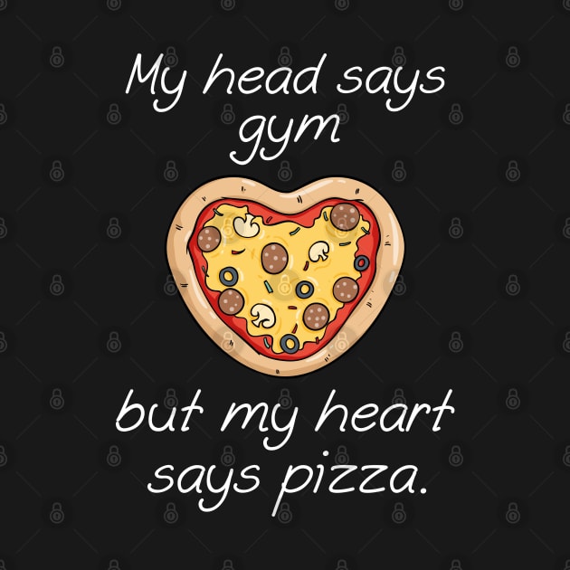 My Head Says Gym But My Heart Says Pizza by LuckyFoxDesigns