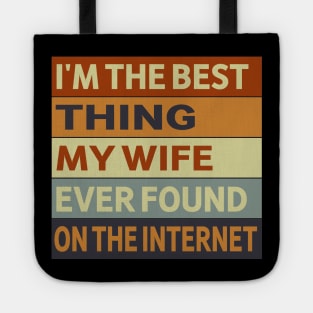 I'm The Best Thing My Wife Ever Found On The Internet Tote