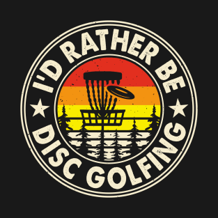 Funny Disc Golf Shirt - I'd Rather be Disc Golfing T-Shirt