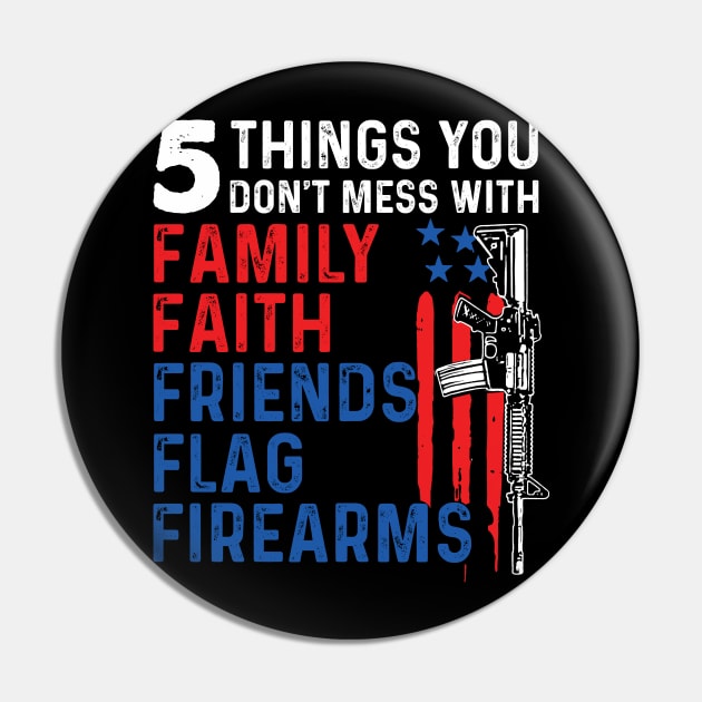 5 Things You Don't Mess With Family Faith Friends Flags Firearms Gun Pin by ladonna marchand