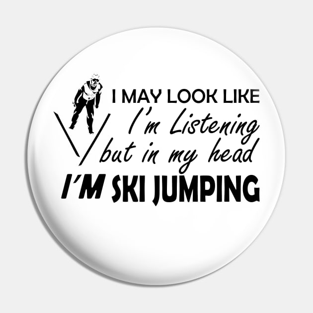 Ski Jumping - I may look I'm listening but in my head I'm ski jumping Pin by KC Happy Shop