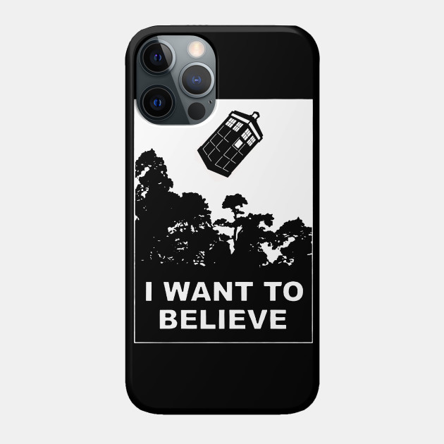 I Want To Believe in Tardis - Doctor Who - Phone Case