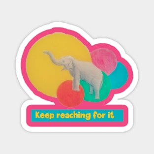 Keep reaching for it - elephant Magnet