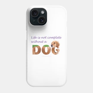 Life is not complete without a dog - golden retriever oil painting wordart Phone Case