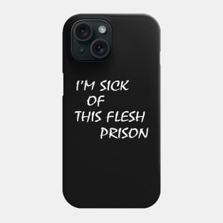 I’m Sick Of This Flesh Prison Phone Case