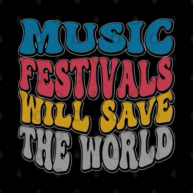 I love Music Festivals - Music Festivals Will Save The World by eighttwentythreetees
