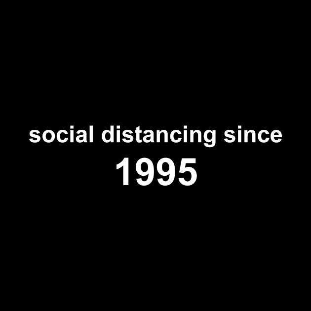 Social Distancing Since 1995 by Sthickers