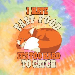 Cute Lazy Fox, I Hate Fast Food, It's Too Hard To T-Shirt