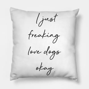 I just freaking love dogs okay. Pillow