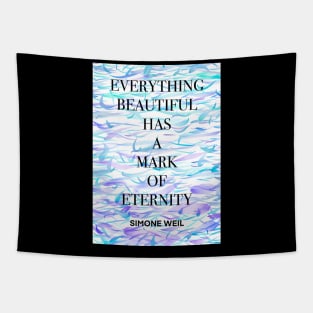 SIMONE WEIL quote .7 - EVERYTHING BEAUTIFUL HAS A MARK OF ETERNITY Tapestry