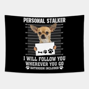 Personal Stalker I_ll Follow You Wherever You Go chihuahua Tapestry