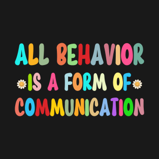 All Behavior Is A Form Of Communication SPED Teacher Autism T-Shirt