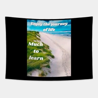 Enjoy the journey of life! Much to learn! Tapestry