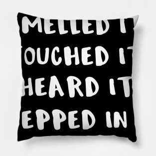 I've Seen It Smelled It Touched It Heard It Stepped in It #nurselife Pillow