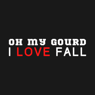 Oh My Gourd I Love Fall T-Shirt