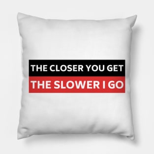 The Closer you Get The Slower I Go, Funny Auto Decal Sticker, Funny car bumper Pillow