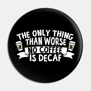 Decaf The Only Thing Worse Than No Coffee Pin