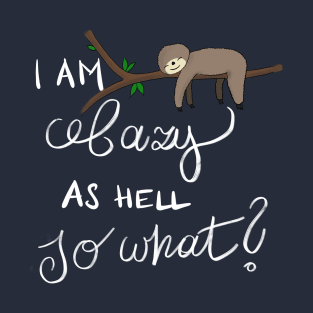 I Am Lazy As Hell So What? Lazy Sloth T-Shirt