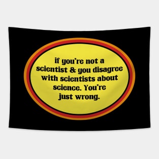 If You Don't Believe In Science, You're Just Wrong Tapestry