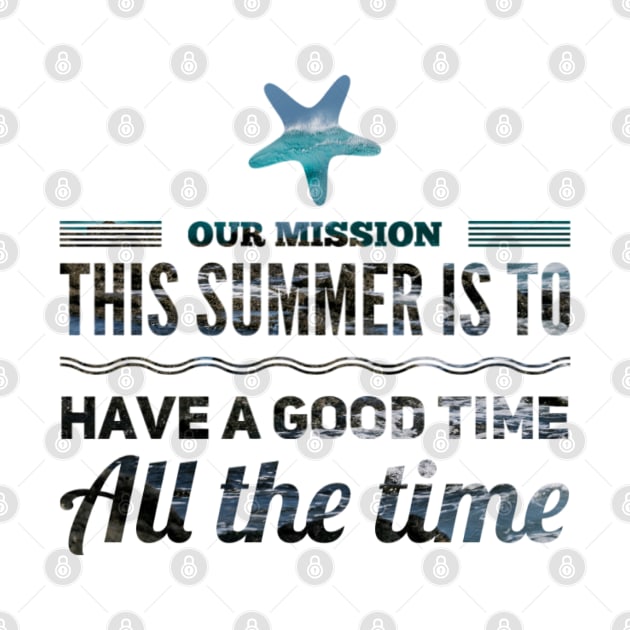 our mission this summer is to have a good time all the time starfish design by Figmenter