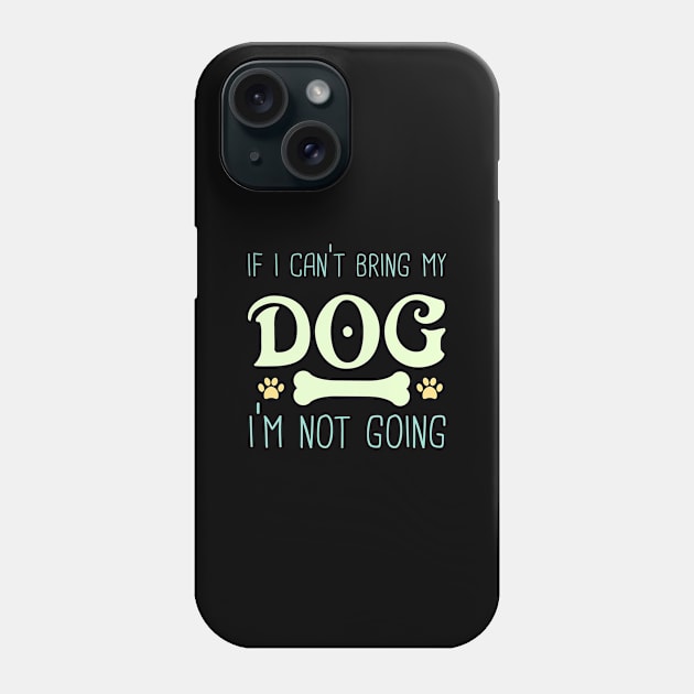 If I Can't bring My Dog I'm Not Going Phone Case by Peaceuall