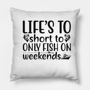 life's to short to only fish on weekends Pillow