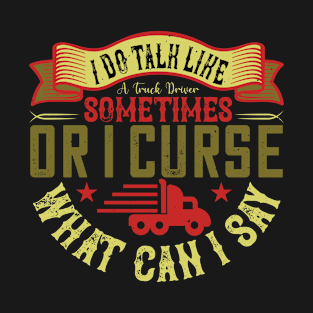 I do talk like a truck driver sometimes T-Shirt