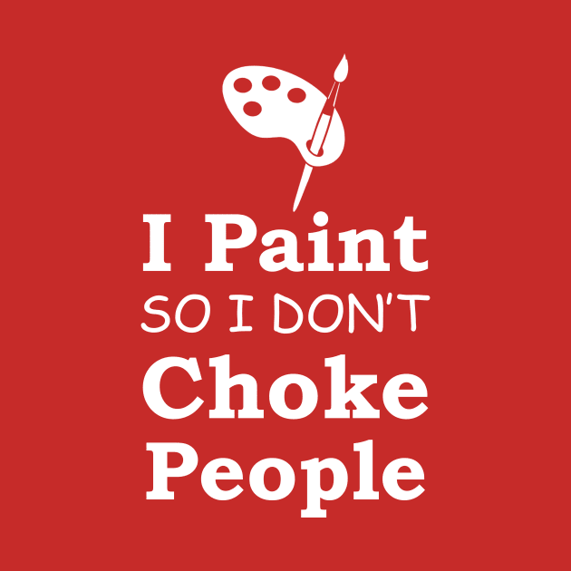 I Paint So I Don't Choke People by MakgaArt