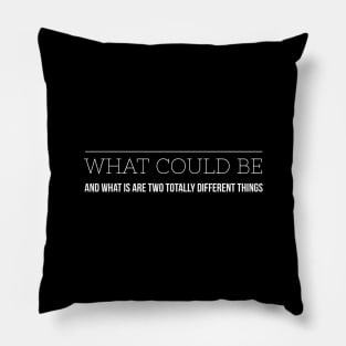 What Could Be And What Is Are Two Totally Different Things Pillow