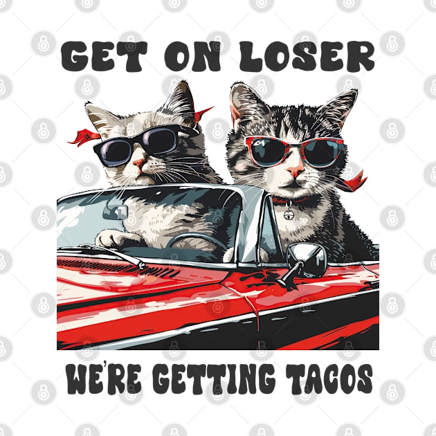 Cats on Convertible: Get in Loser, We're Getting Tacos Funny Cinco De Mayo Gift For Him Her Men Women by familycuteycom