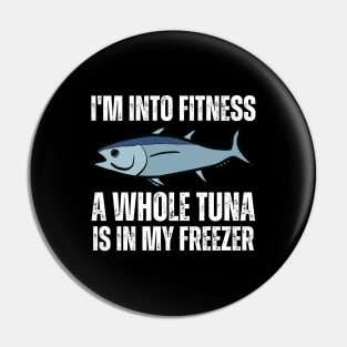 I'm Into Fitness A Whole Tuna Is In My Freezer Pin