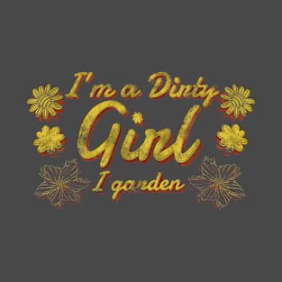 I'm a dirty girl. i garden. funny retro vintage distressed gardening T-Shirt