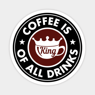 Coffee is king of all drinks Magnet